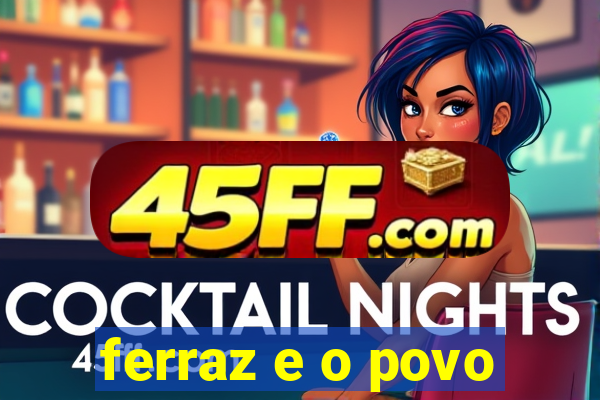 ferraz e o povo